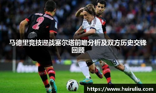 马德里竞技迎战塞尔塔前瞻分析及双方历史交锋回顾