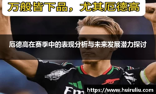 厄德高在赛季中的表现分析与未来发展潜力探讨